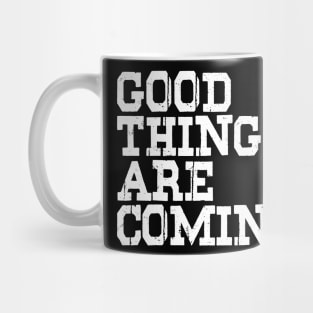 Good Things Are Coming Mug